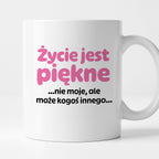 Kubek z nadrukiem - "Życie jest piękne ...nie moje, ale może kogoś innego..."