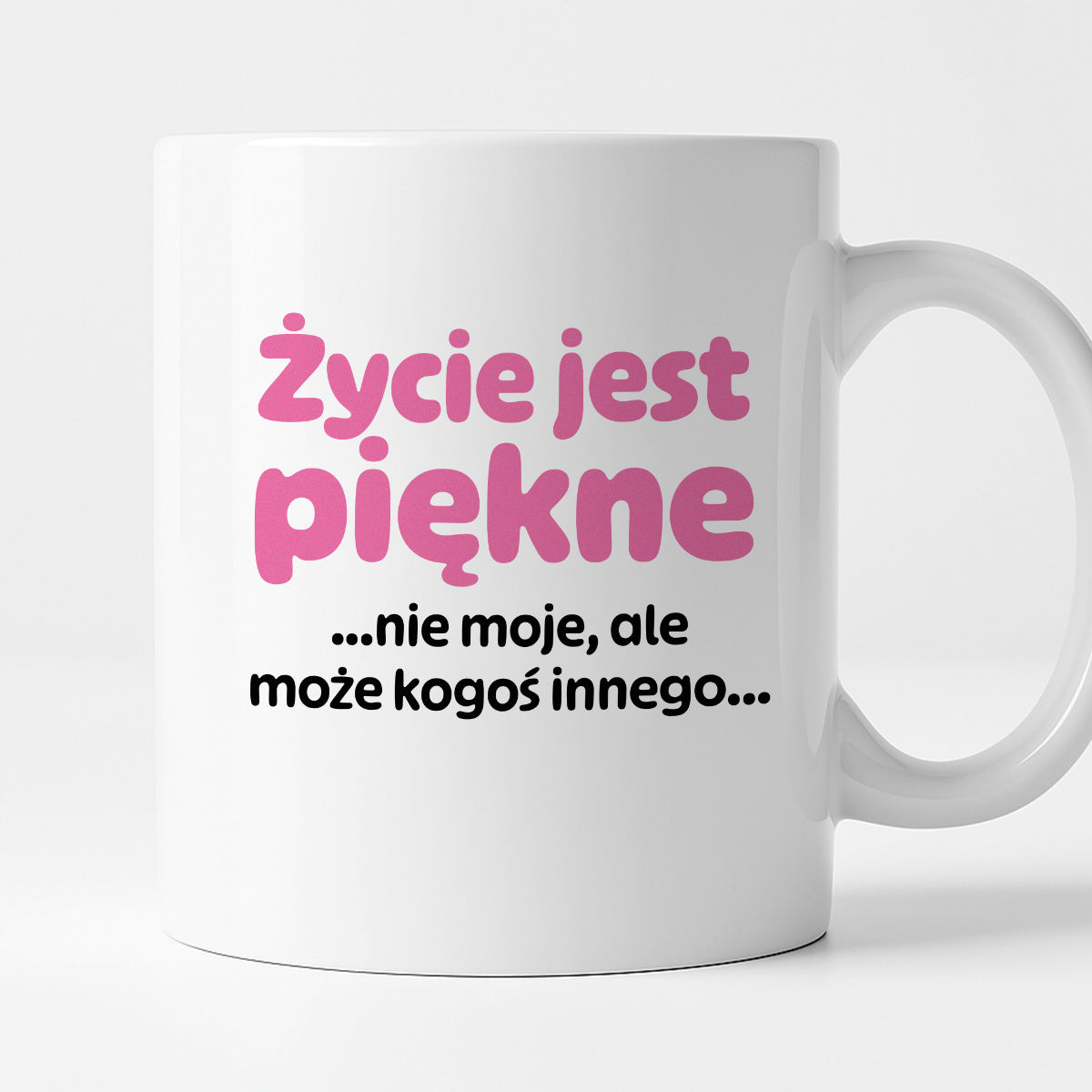 Kubek z nadrukiem - "Życie jest piękne ...nie moje, ale może kogoś innego..."