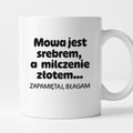 Kubek z nadrukiem - "Mowa jest srebrem, a milczenie złotem... zapamiętaj, błagam"