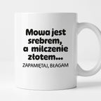 Kubek z nadrukiem - "Mowa jest srebrem, a milczenie złotem... zapamiętaj, błagam"