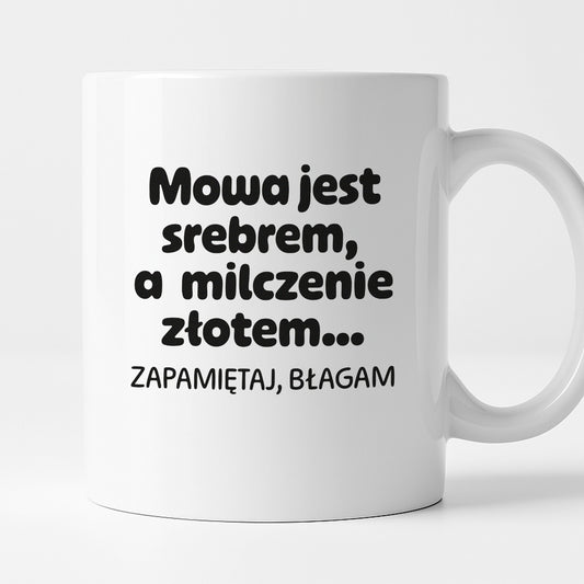 Kubek z nadrukiem - "Mowa jest srebrem, a milczenie złotem... zapamiętaj, błagam"