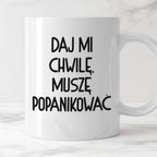 Kubek z nadrukiem "Daj mi chwilę, muszę popanikować"