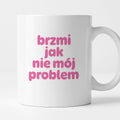 Kubek z nadrukiem "brzmi jak nie mój problem" v2