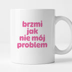 Kubek z nadrukiem "brzmi jak nie mój problem" v2