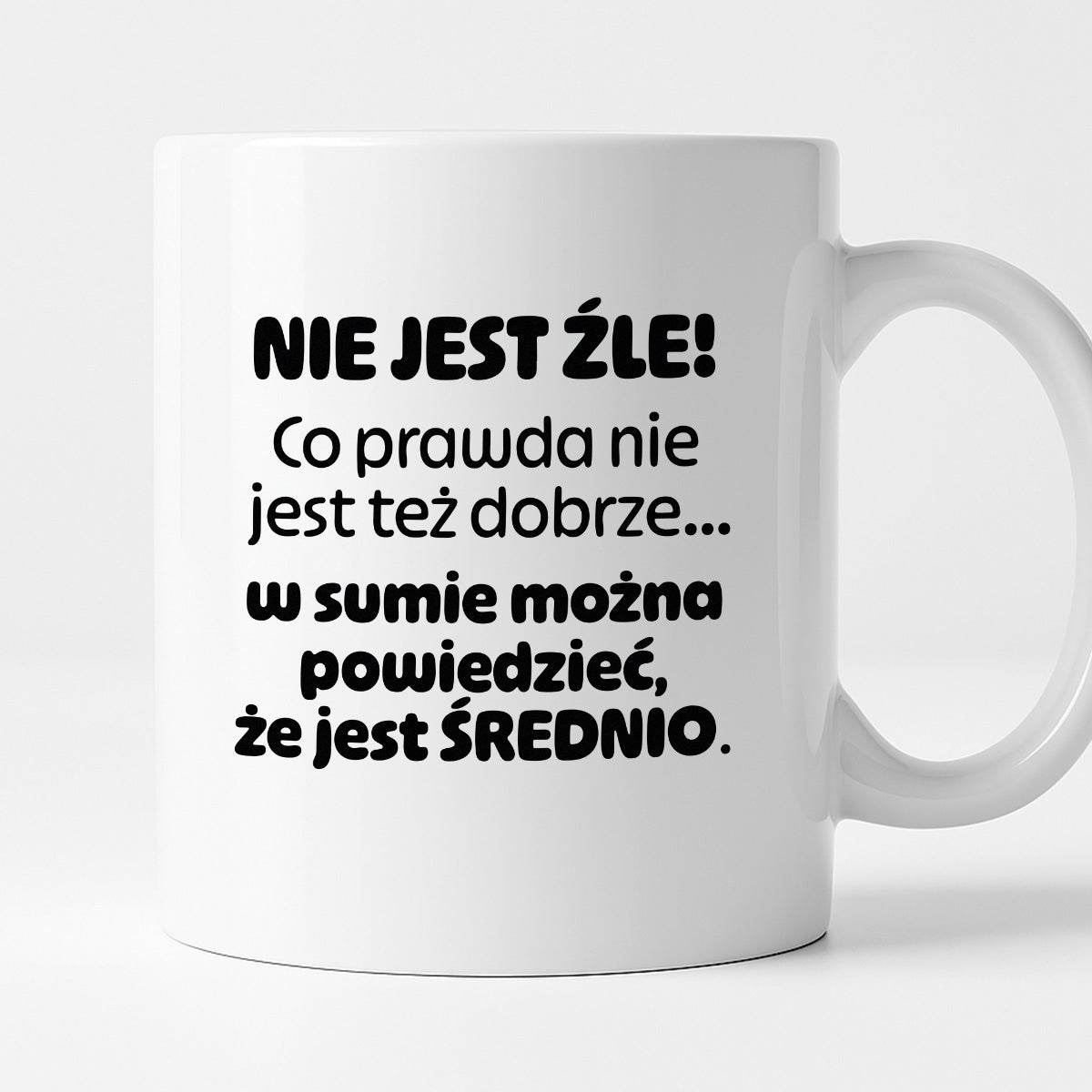 Kubek z nadrukiem - "Nie jest źle! Co prawda nie jest też dobrze... w sumie można  powiedzieć, że jest ŚREDNIO."