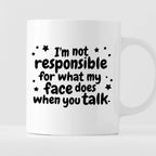 Kubek z nadrukiem "I’m not responsible for what my face does when you 