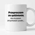 Kubek z nadrukiem - "Przepraszam za spóźnienie, nie chciałam przychodzić wcale"