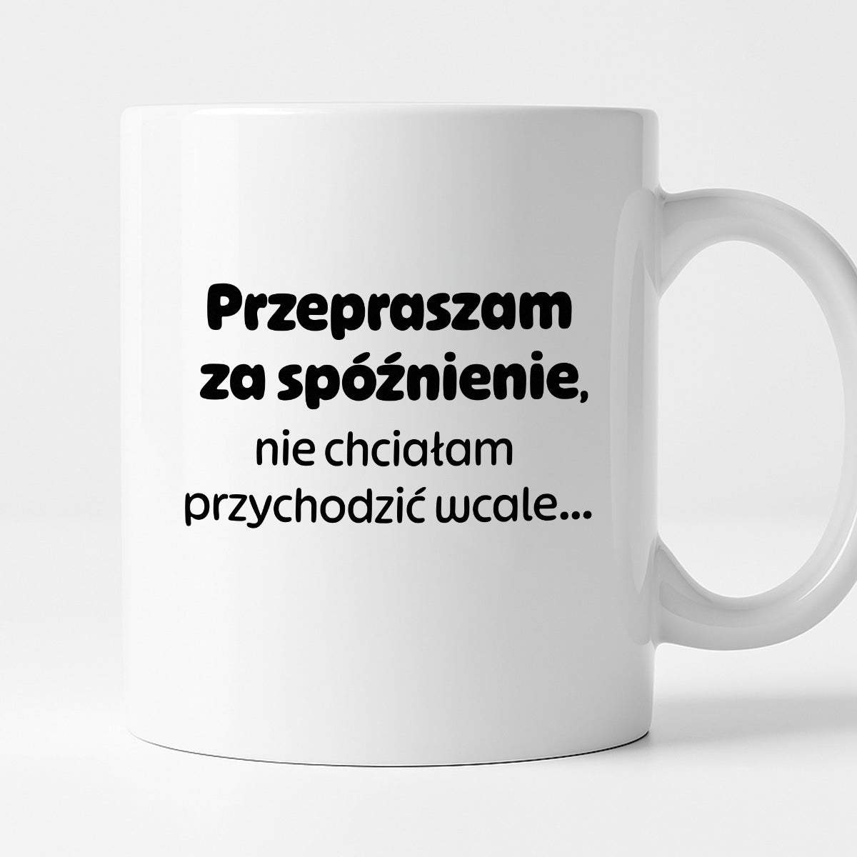 Kubek z nadrukiem - "Przepraszam za spóźnienie, nie chciałam przychodzić wcale"