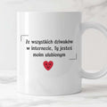 Kubek z nadrukiem "Ze wszystkich dziwaków w internecie, Ty jesteś moim