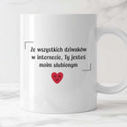 Kubek z nadrukiem "Ze wszystkich dziwaków w internecie, Ty jesteś moim