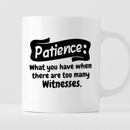 Kubek z nadrukiem "Patience: What you have when there are too many witnesses"