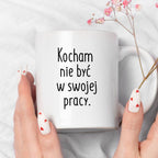 Kubek z nadrukiem "Kocham nie być w swojej pracy" FB