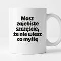Kubek z nadrukiem - "Masz zajebiste szczęście, że nie wiesz co myślę"