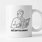 Kubek z nadrukiem "Idź zapytaj mamy" - Cytaty TATY - DZIEŃ TATY
