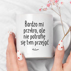 Kubek z nadrukiem "Bardzo mi przykro, ale nie potrafię się tym przejąć