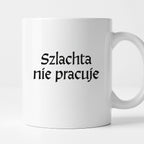 Kubek z nadrukiem "Szlachta nie pracuje" v2