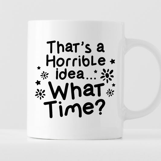 Kubek z nadrukiem "That’s a Horrible idea… What Time?"