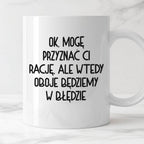 Kubek z nadrukiem "Ok, mogę przyznać Ci rację, ale wtedy oboje będziem
