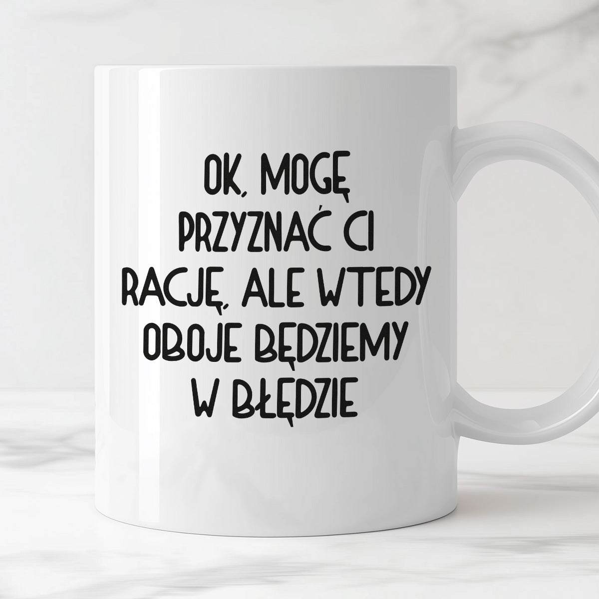 Kubek z nadrukiem "Ok, mogę przyznać Ci rację, ale wtedy oboje będziem