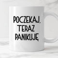 Kubek z nadrukiem "Poczekaj, teraz panikuję"