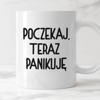 Kubek z nadrukiem "Poczekaj, teraz panikuję"