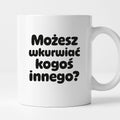 Kubek z nadrukiem - "Możesz wkurwiać kogoś innego?"