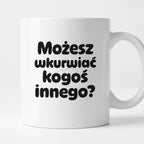 Kubek z nadrukiem - "Możesz wkurwiać kogoś innego?"
