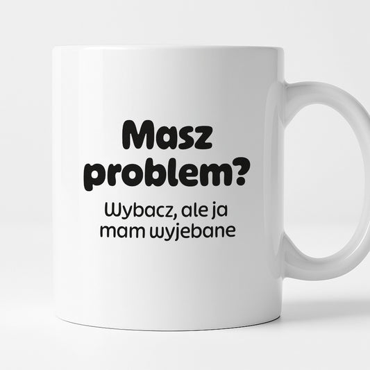 Kubek z nadrukiem - "Masz problem? Wybacz, ale ja mam wyjebane"