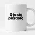 Kubek z nadrukiem - "O ja cię pierdolę"