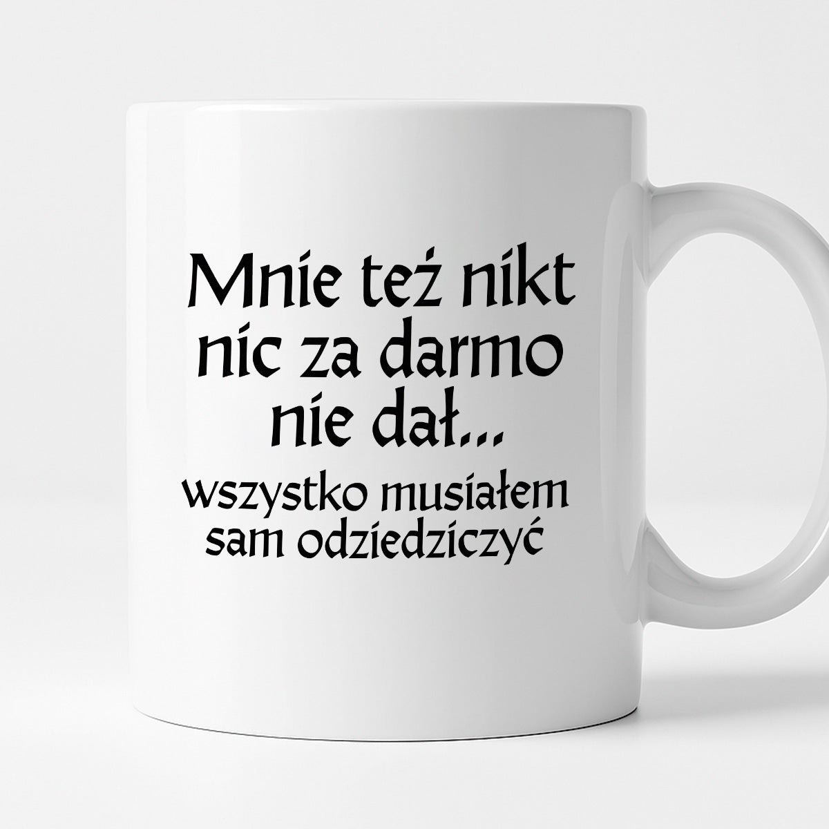 Kubek z nadrukiem "Mnie też nikt nic za darmo nie dał... wszystko musiałem sam odziedziczyć" v2