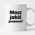 Kubek z nadrukiem - "Masz jakiś problem?"