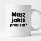 Kubek z nadrukiem - "Masz jakiś problem?"