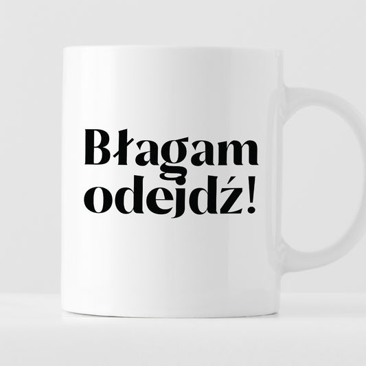 Kubek z nadrukiem "Błagam odejdź!"