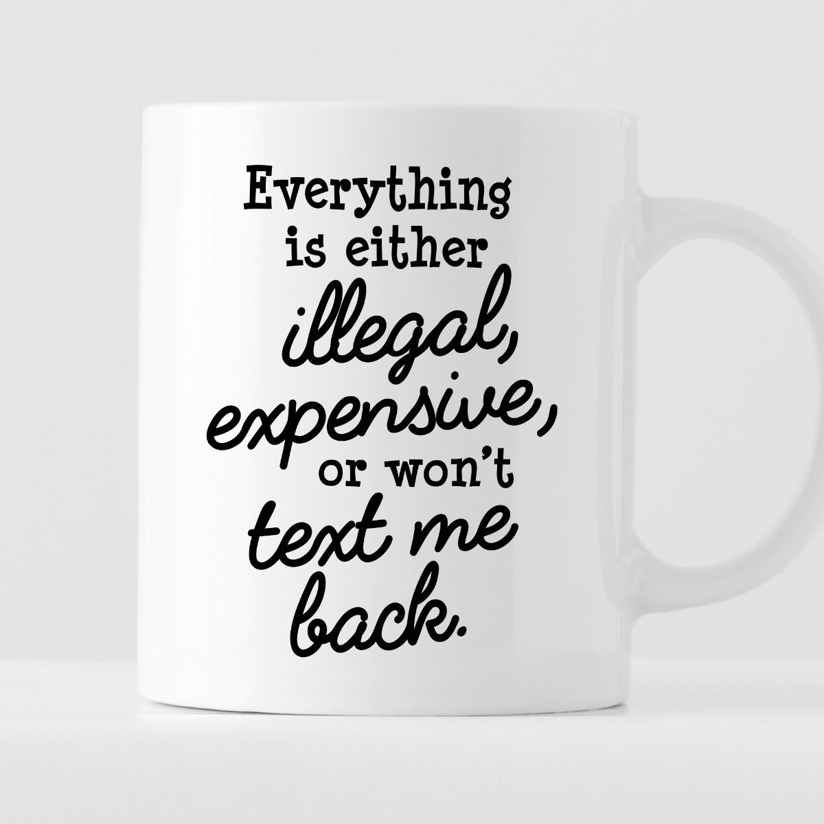 Kubek z nadrukiem "Everything is either illegal, expensive, or won’t text me back"