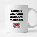 Kubek z nadrukiem "Będę Cię wkurwiać do końca moich dni" I