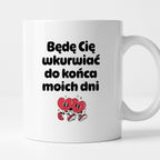 Kubek z nadrukiem "Będę Cię wkurwiać do końca moich dni" I