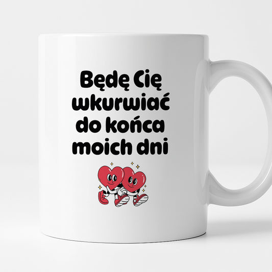 Kubek z nadrukiem "Będę Cię wkurwiać do końca moich dni" I