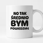Kubek z nadrukiem - HITY POLSKIEGO INTERNETU - "No tak średnio bym powiedział"