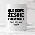 Kubek z nadrukiem "Ale ekipę żeście zmontowali, ekipę totalnych pojebó