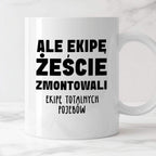 Kubek z nadrukiem "Ale ekipę żeście zmontowali, ekipę totalnych pojebó