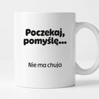 Kubek z nadrukiem - "Poczekaj pomyślę... Nie ma chuja"