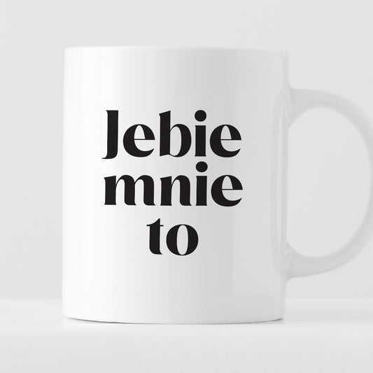 Kubek z nadrukiem "Jebie mnie to"