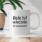 Kubek z nadrukiem "Będę żył wiecznie (do pięćdziesiątki)" v2