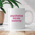 Kubek z nadrukiem "psycholog mi nie uwierzy"