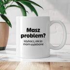 Kubek z nadrukiem - "Masz problem? Wybacz, ale ja mam wyjebane"