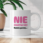 Kubek z nadrukiem - "Nie martw się! Będzie gorzej...'