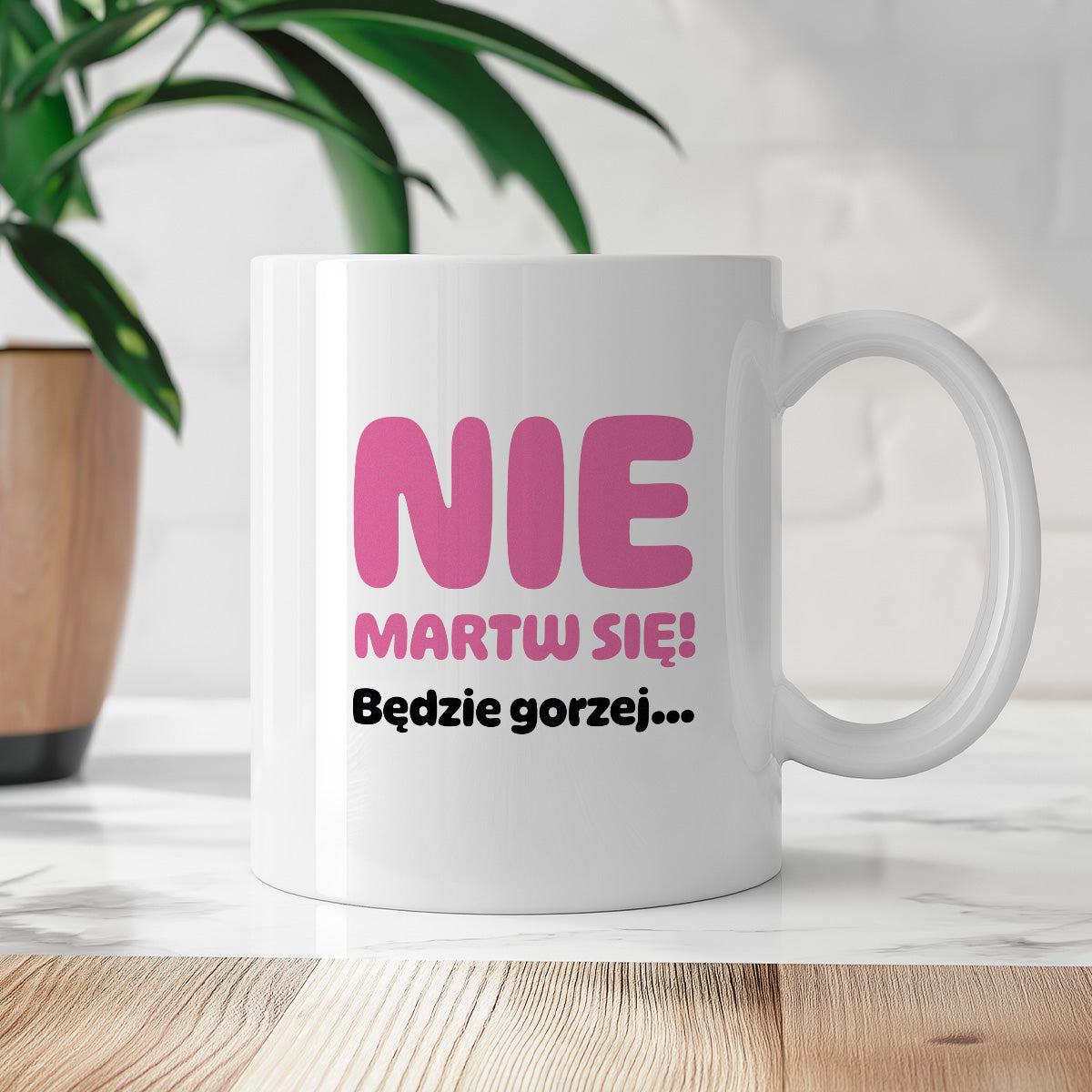 Kubek z nadrukiem - "Nie martw się! Będzie gorzej...'