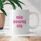 Kubek z nadrukiem "nie zesraj się" v2