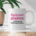Kubek z nadrukiem - "Życie jest piękne ...nie moje, ale może kogoś innego..."