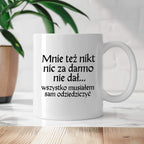 Kubek z nadrukiem "Mnie też nikt nic za darmo nie dał... wszystko musiałem sam odziedziczyć" v2